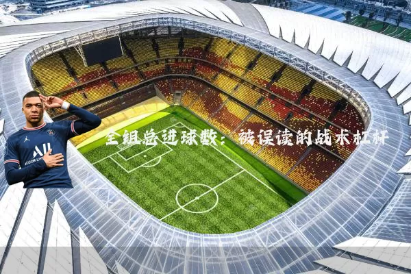 全组总进球数：被误读的战术杠杆