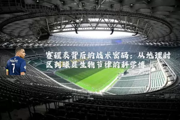 赛程表背后的战术密码:从地理时区到球员生物节律的科学博弈