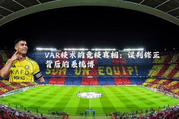 VAR技术的竞技真相:误判修正背后的系统博弈